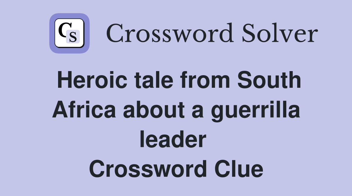 Heroic tale from South Africa about a guerrilla leader  Crossword Clue