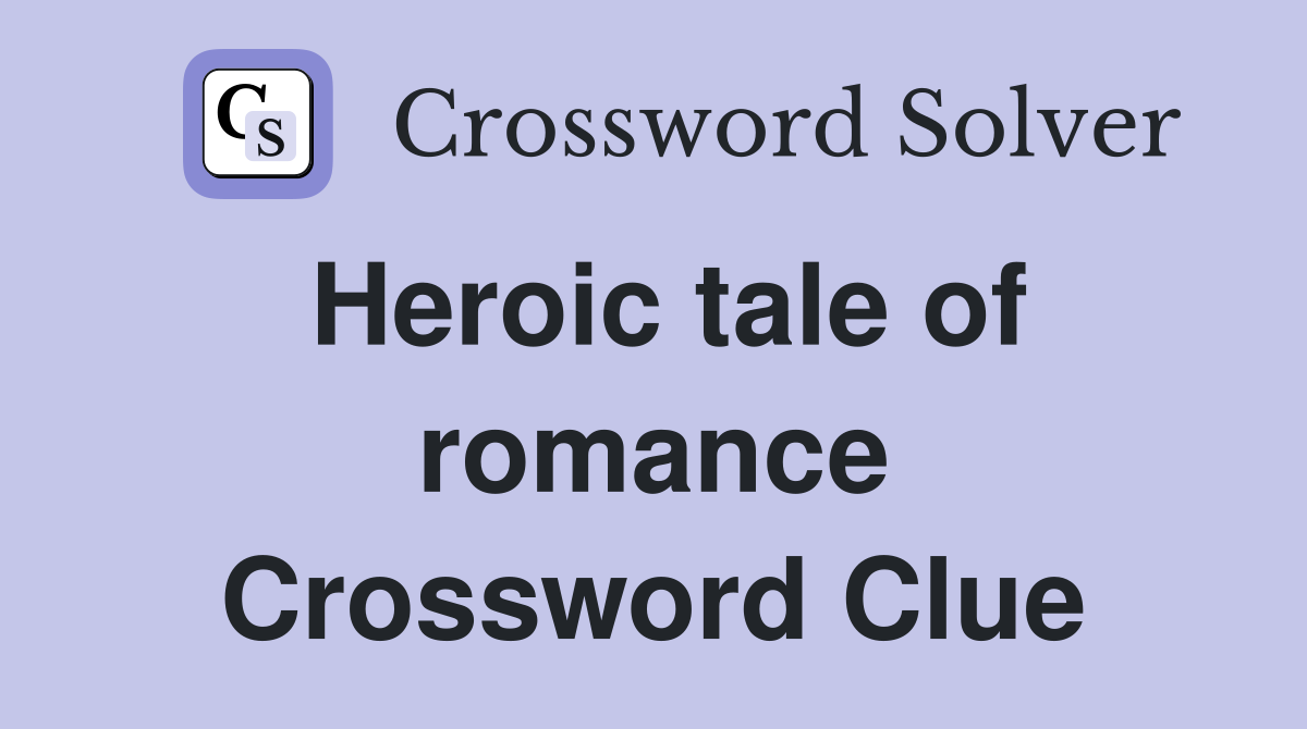 Heroic tale of romance Crossword Clue