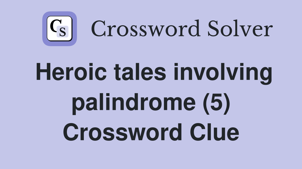 Heroic tales involving palindrome (5) Crossword Clue