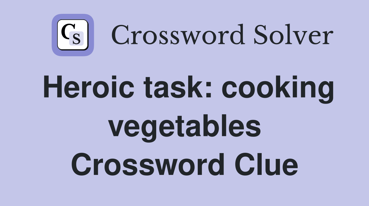 Heroic task: cooking vegetables Crossword Clue