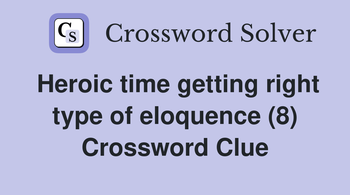 Heroic time getting right type of eloquence (8) Crossword Clue