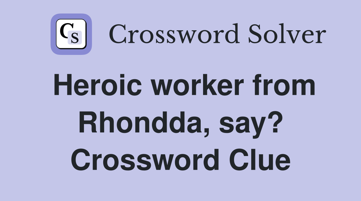 Heroic worker from Rhondda, say? Crossword Clue