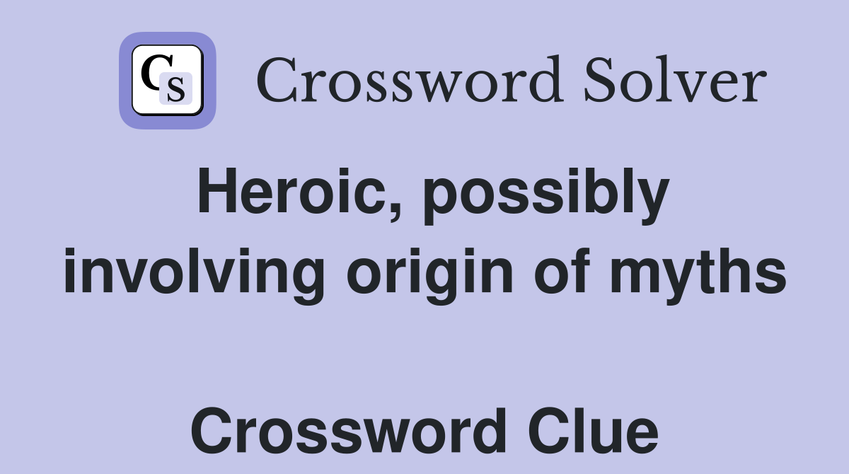 Heroic, possibly involving origin of myths  Crossword Clue