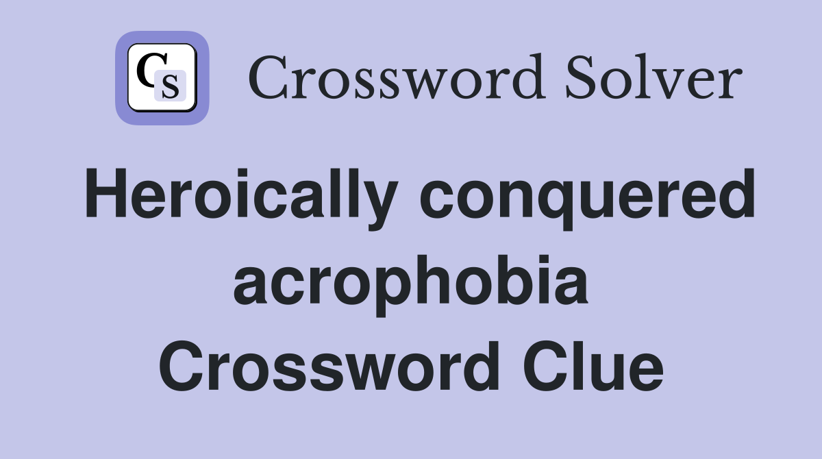 Heroically conquered acrophobia Crossword Clue