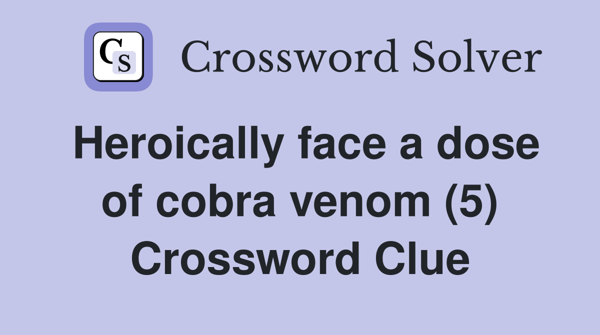 Heroically face a dose of cobra venom (5) Crossword Clue
