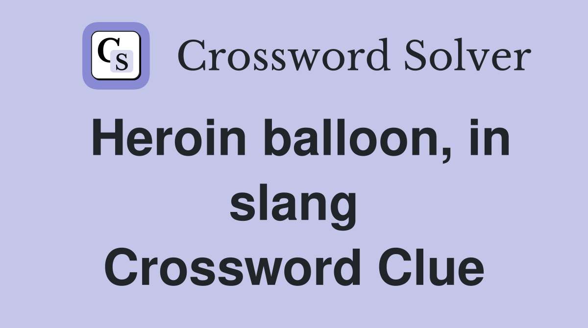Heroin balloon, in slang Crossword Clue