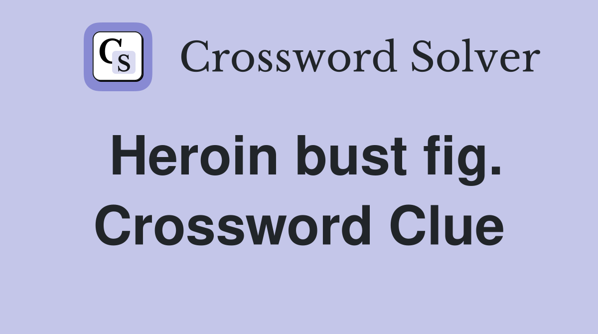 Heroin bust fig. Crossword Clue