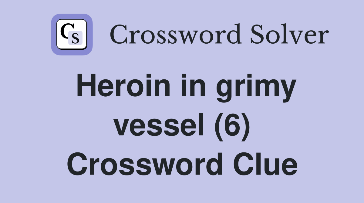 Heroin in grimy vessel (6) Crossword Clue