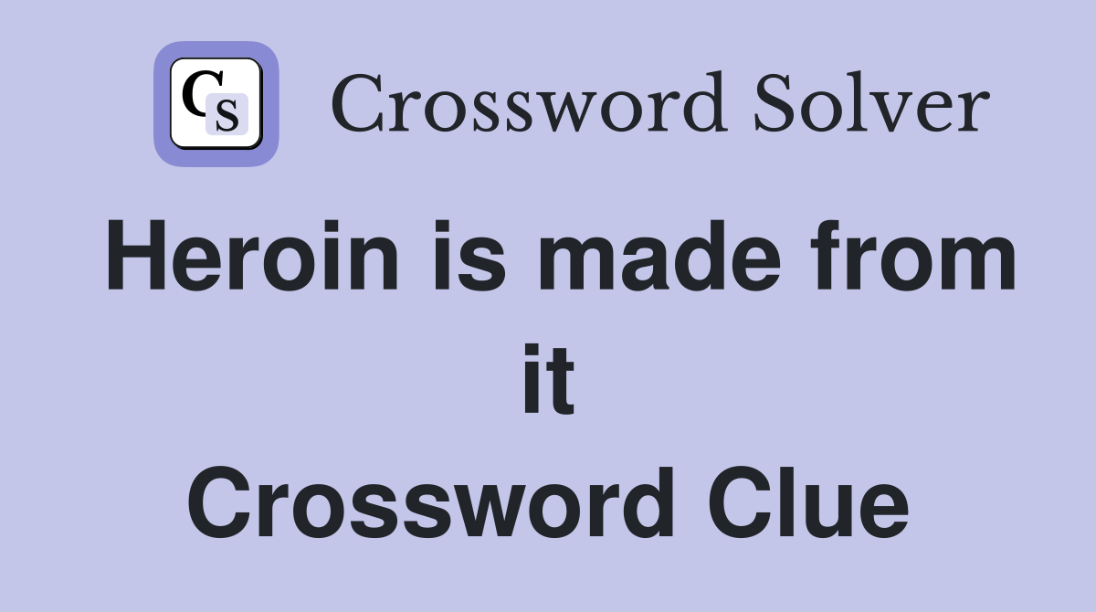 Heroin is made from it Crossword Clue