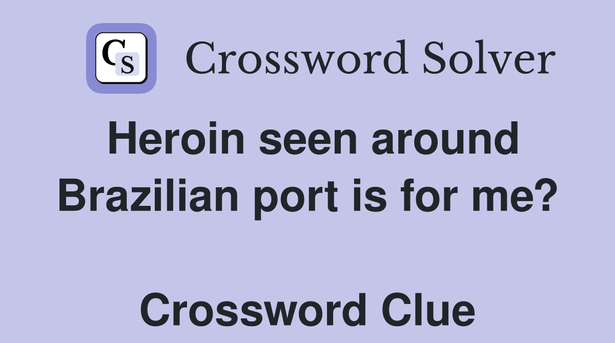 Heroin seen around Brazilian port is for me?  Crossword Clue