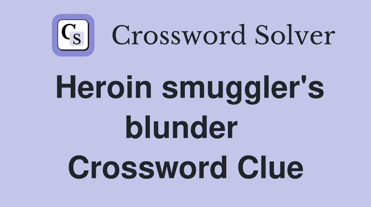 Heroin smuggler's blunder  Crossword Clue