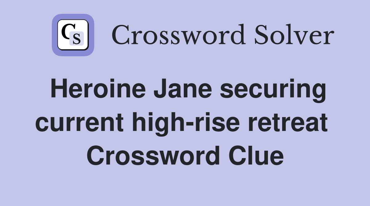 Heroine Jane securing current high-rise retreat  Crossword Clue
