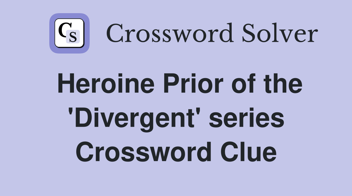 Heroine Prior of the 'Divergent' series Crossword Clue