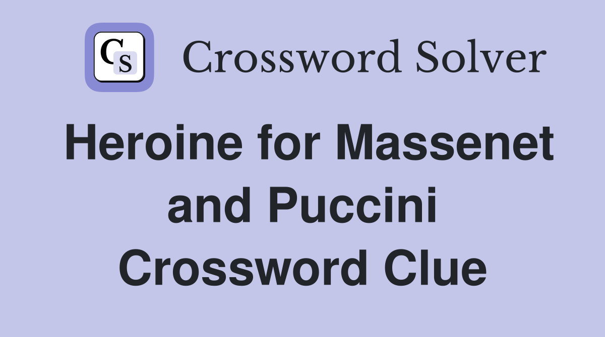 Heroine for Massenet and Puccini Crossword Clue