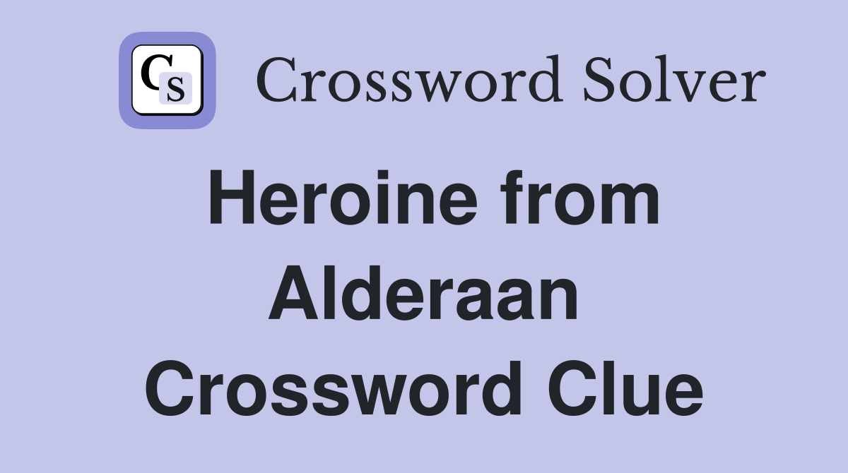 Heroine from Alderaan Crossword Clue