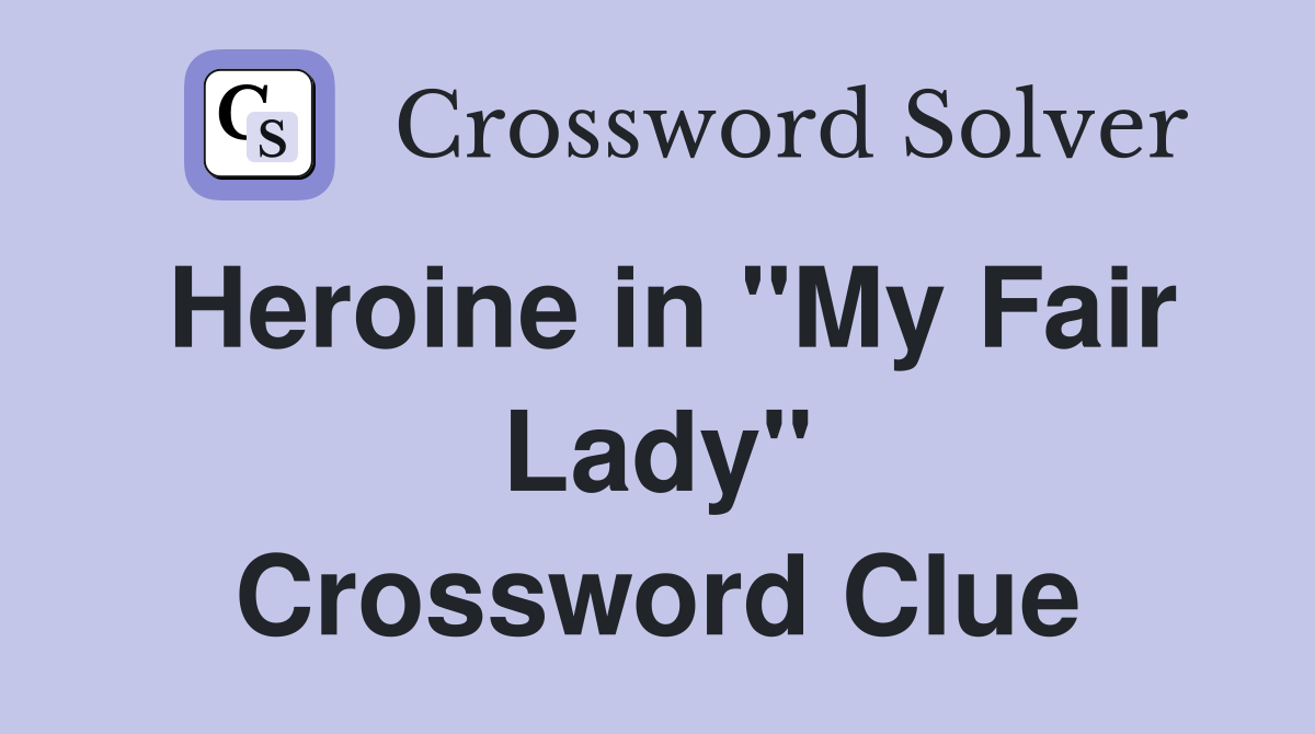 Heroine in "My Fair Lady" Crossword Clue