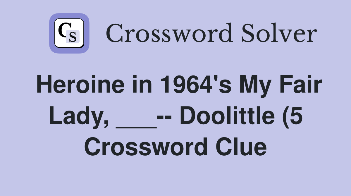 Heroine in 1964 #39 s My Fair Lady Doolittle (5) Crossword Clue Heroine in 1964 #39 s My Fair Lady Doolittle (5) Crossword Clue