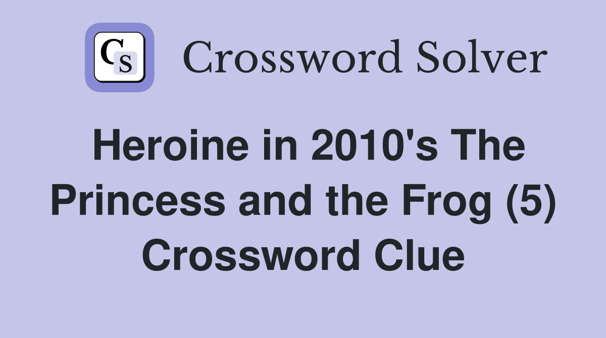 Heroine in 2010's The Princess and the Frog (5) Crossword Clue