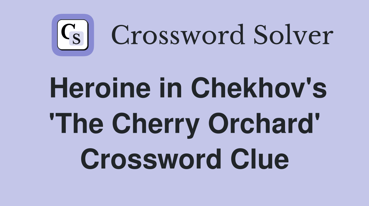Heroine in Chekhov's 'The Cherry Orchard' Crossword Clue