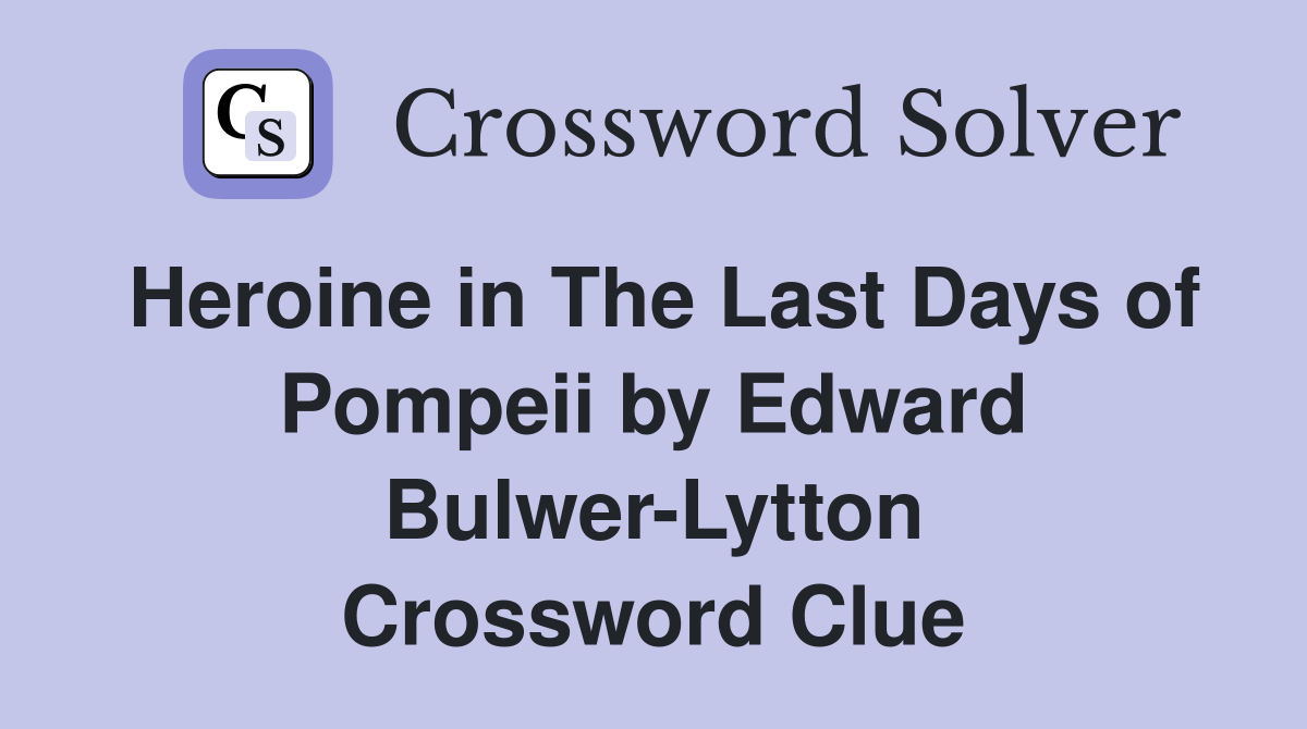 Heroine in The Last Days of Pompeii by Edward Bulwer-Lytton Crossword Clue