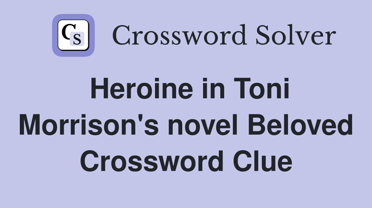 Heroine in Toni Morrison's novel Beloved Crossword Clue