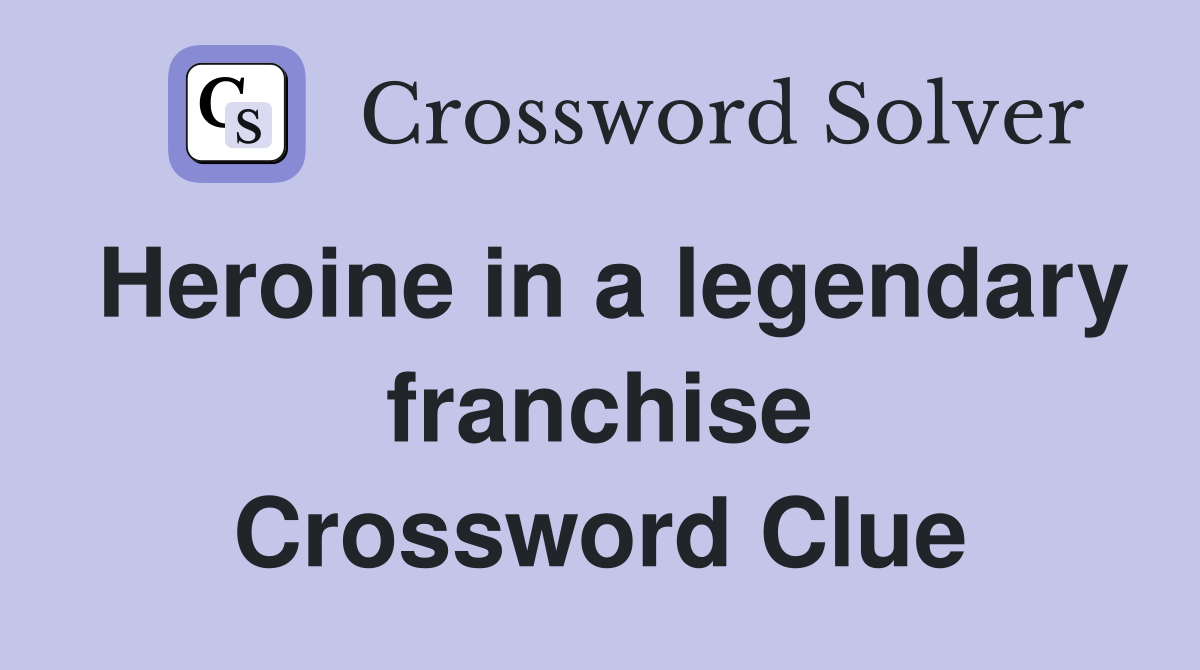 Heroine in a legendary franchise Crossword Clue