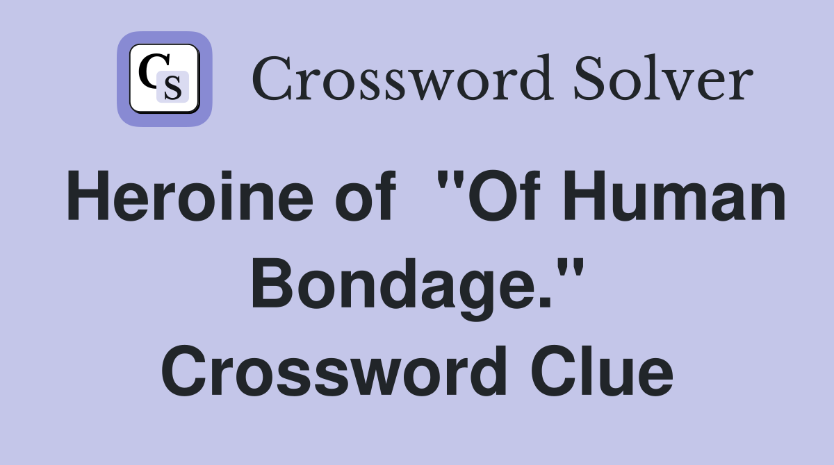 Heroine of  "Of Human Bondage." Crossword Clue