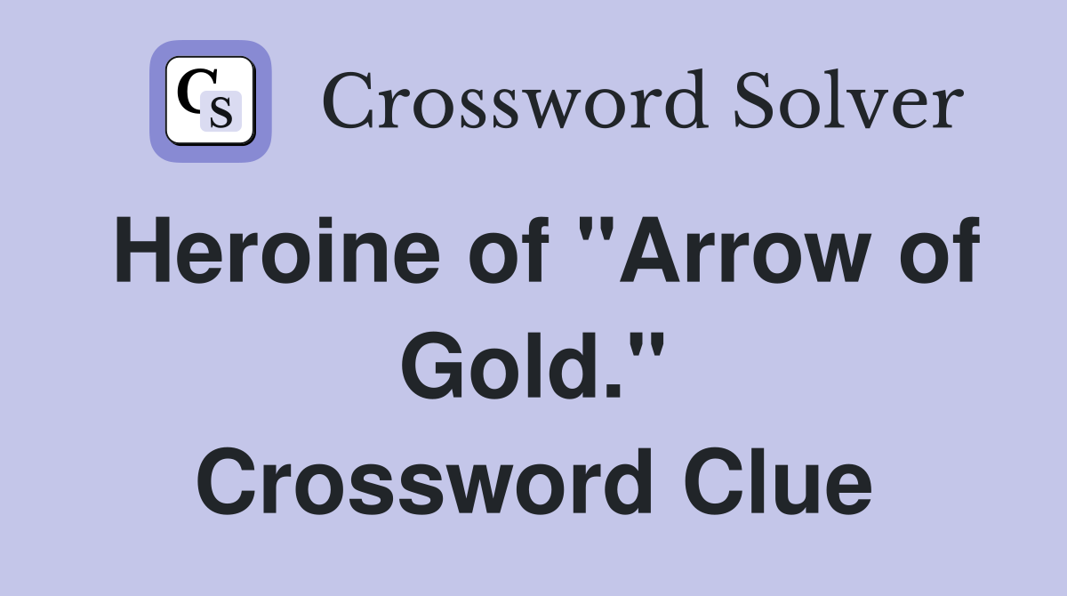 Heroine of "Arrow of Gold." Crossword Clue