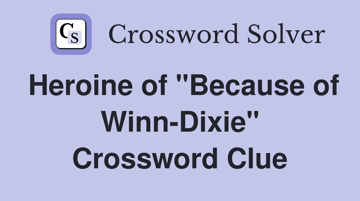 Heroine of "Because of Winn-Dixie" Crossword Clue