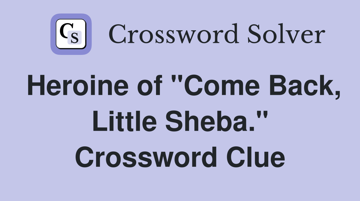 Heroine of "Come Back, Little Sheba." Crossword Clue
