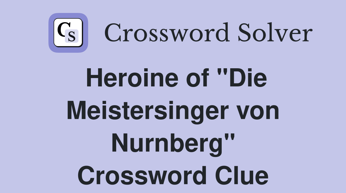 Heroine of "Die Meistersinger von Nurnberg" Crossword Clue