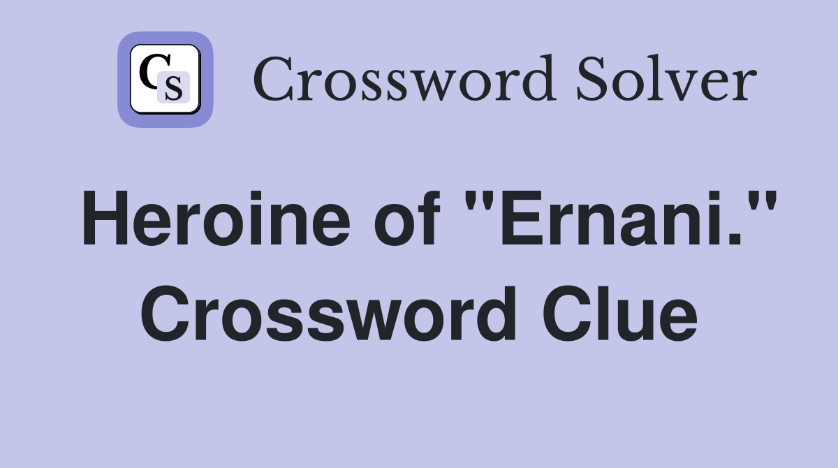 Heroine of "Ernani." Crossword Clue