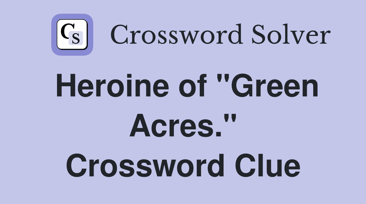 Heroine of "Green Acres." Crossword Clue