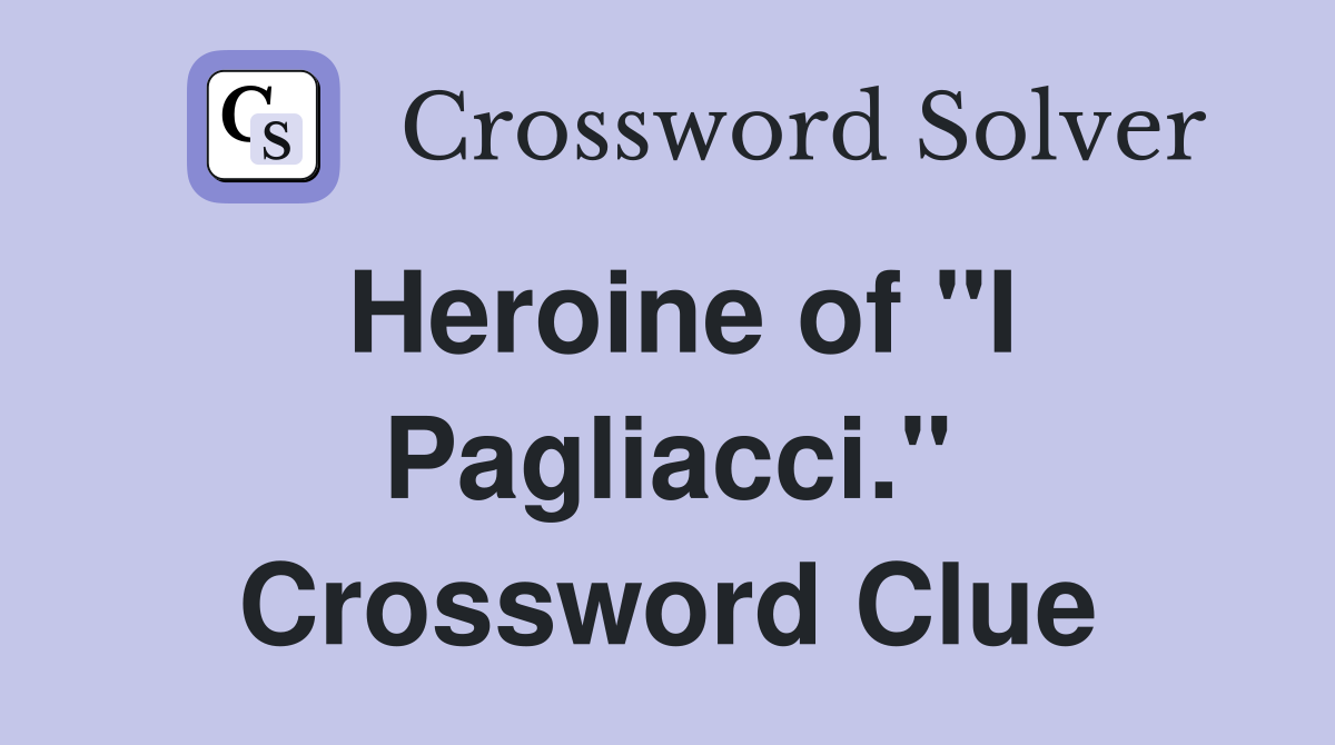Heroine of "I Pagliacci." Crossword Clue
