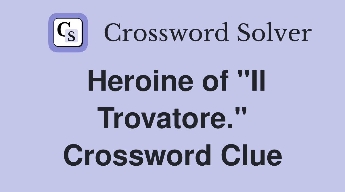 Heroine of "Il Trovatore." Crossword Clue