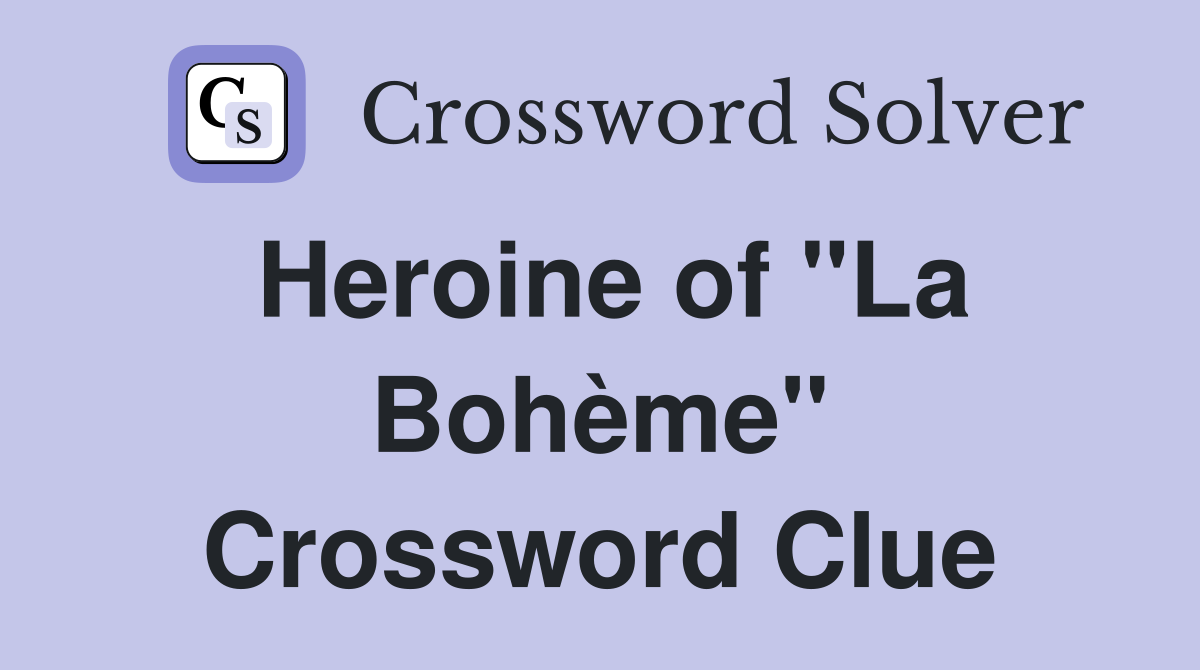 Heroine of "La Bohème" Crossword Clue