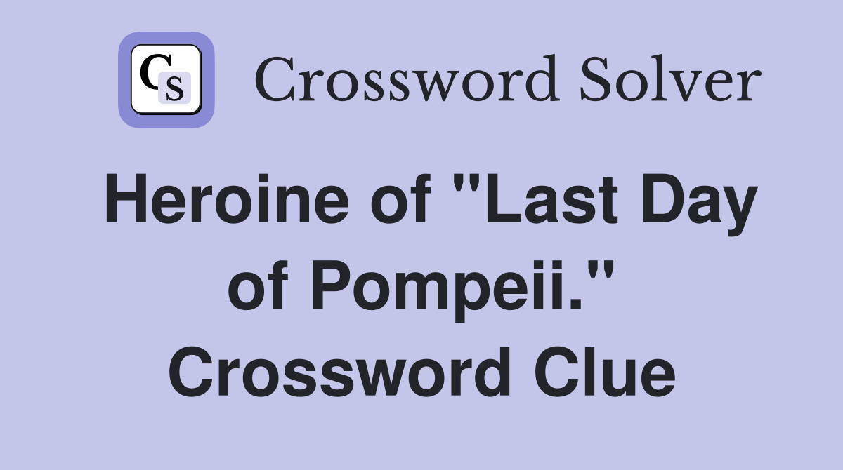 Heroine of "Last Day of Pompeii." Crossword Clue