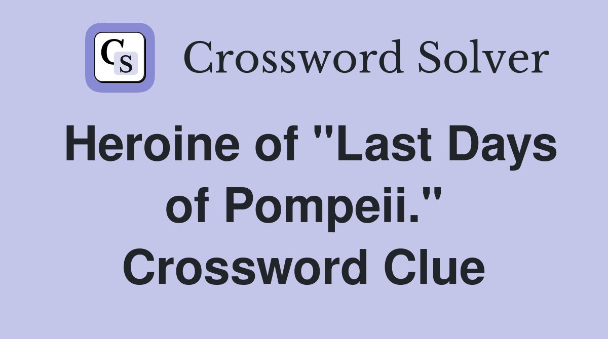 Heroine of "Last Days of Pompeii." Crossword Clue