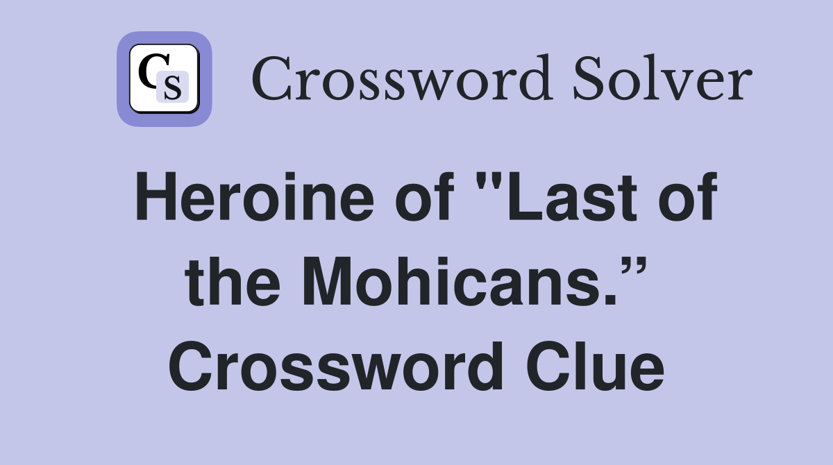 Heroine of "Last of the Mohicans.” Crossword Clue