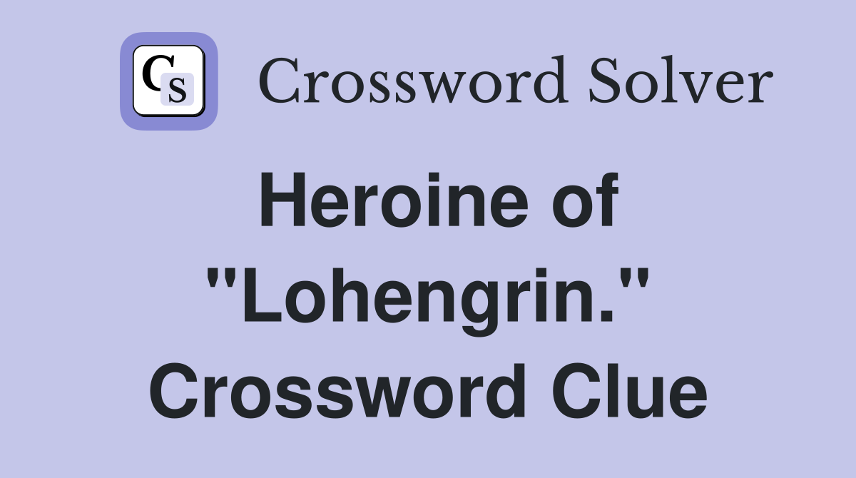 Heroine of "Lohengrin." Crossword Clue