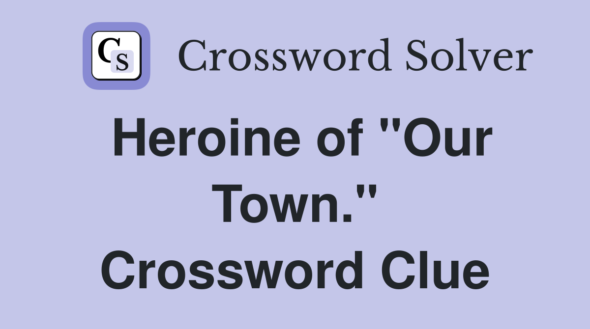 Heroine of "Our Town." Crossword Clue