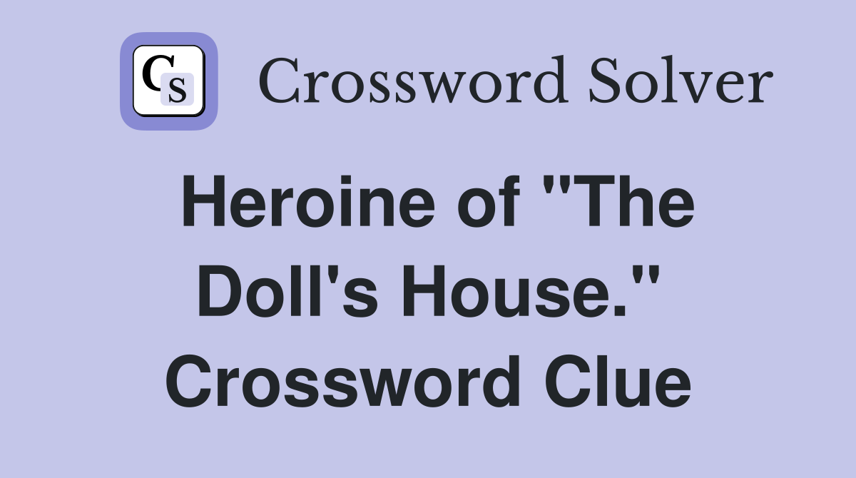 Heroine of "The Doll's House." Crossword Clue
