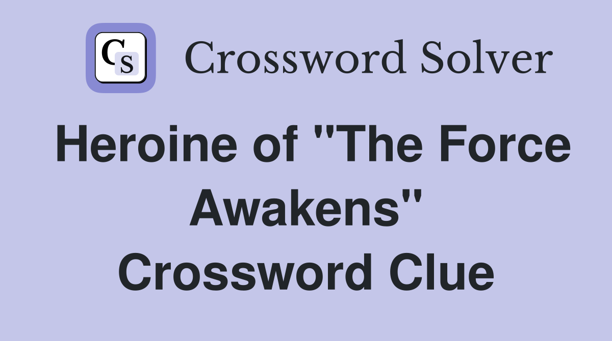 Heroine of "The Force Awakens" Crossword Clue
