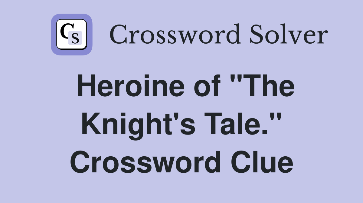 Heroine of "The Knight's Tale." Crossword Clue
