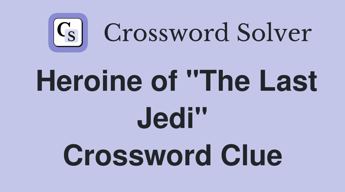 Heroine of "The Last Jedi" Crossword Clue