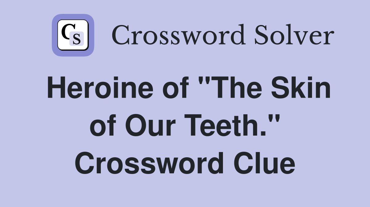 Heroine of "The Skin of Our Teeth." Crossword Clue