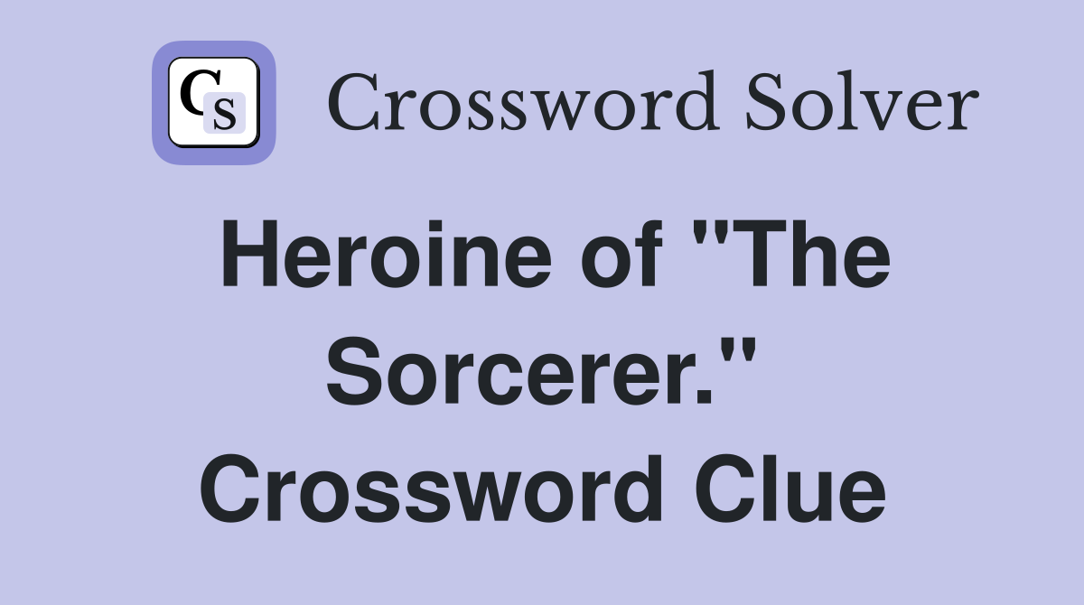 Heroine of "The Sorcerer." Crossword Clue