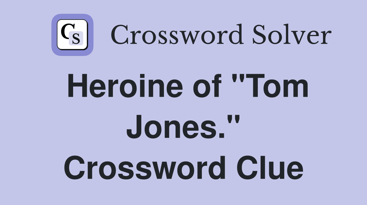 Heroine of "Tom Jones." Crossword Clue