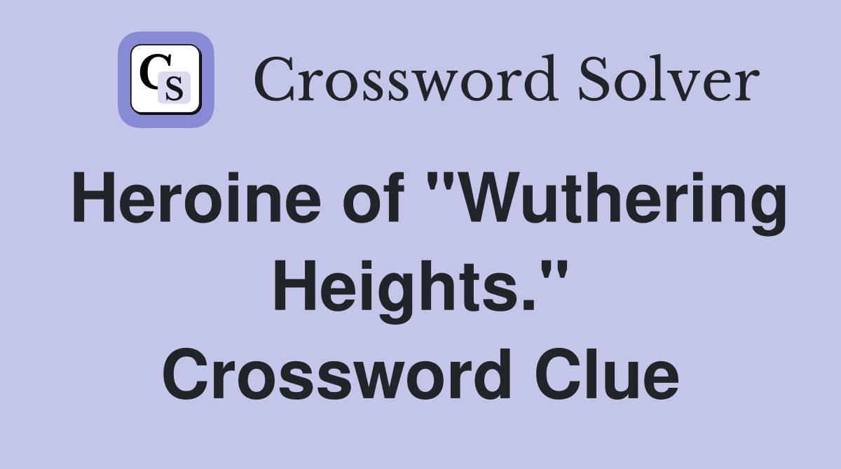 Heroine of "Wuthering Heights." Crossword Clue