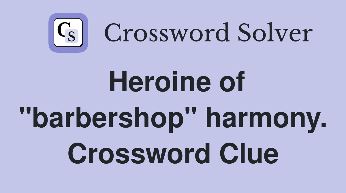 Heroine of "barbershop" harmony. Crossword Clue